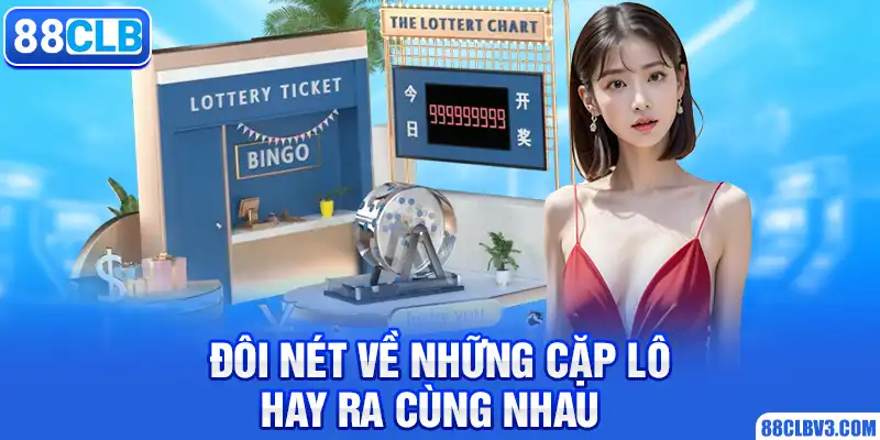 Những Cặp Lô Hay Ra Cùng Nhau - Bí Quyết Chơi Lô Đề 88CLB Hiệu Quả Đôi nét về những cặp lô hay ra cùng nhau