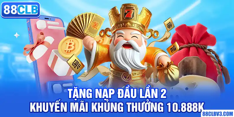 Tặng Nạp Đầu Lần 2 – Khuyến Mãi Khủng Thưởng 10.888K tặng nạp đầu lần 2